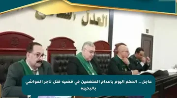عاجل.. الحكم اليوم بإعدام المتهمين في قضية قتل تاجر المواشي بالبحيرة